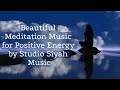 Beautiful meditation music for positive energy by studio siyah music