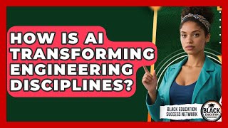 How Is AI Transforming Engineering Disciplines? - Black Education Success Network