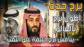 برج جدة اطول برج في العالم ماذا حدث لبرج الميل الذى نافس برج خليفة على اللقب ولماذا توقف