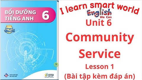 BỒI DƯỠNG SMART WORLD 6 UNIT 6 COMMUNITY SERVICE /LESSON 1 (CÓ ĐÁP ÁN) #english #tienganh6