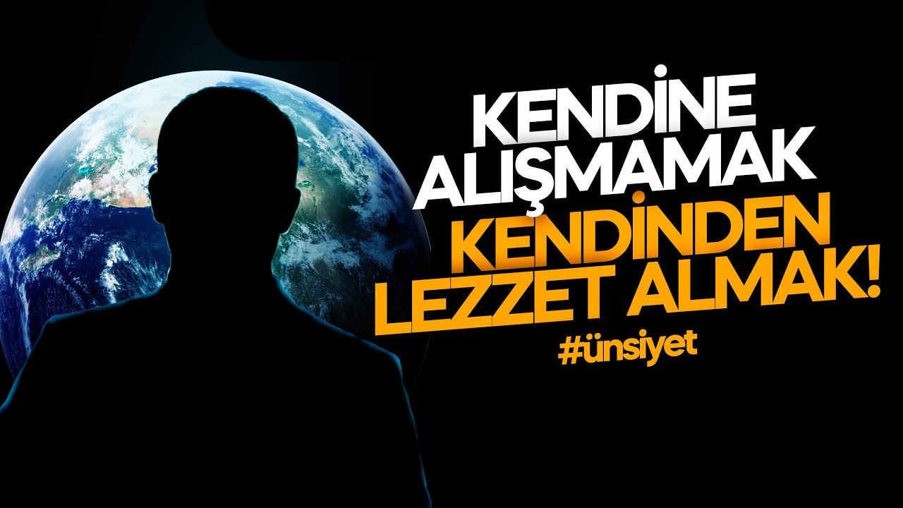 KENDİNE ALIŞMAMAK KENDİNDEN LEZZET ALMAK! #ünsiyet