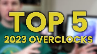 Top 5 Overclocks of 2023