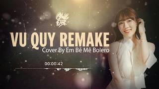 Vu Quy (Deep Chill) - Đạt Long Vinh x Em bé mê bolero | Ngày anh cưới rượu nồng pháo hoa nổ vang