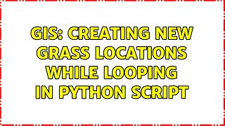 GIS: Creating new GRASS locations while looping in Python script (2 Solutions!!)