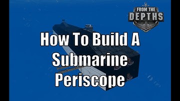 From The Depths - How To Build A Submarine - Periscope