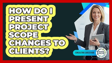 How Do I Present Project Scope Changes To Clients?