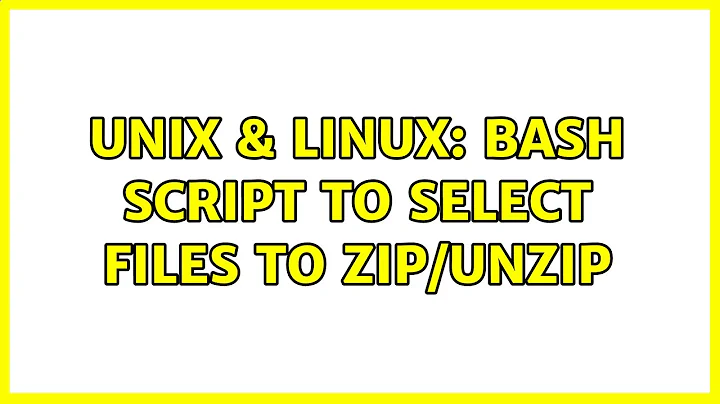Unix & Linux: Bash script to select files to zip/unzip