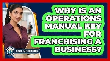 Why Is An Operations Manual Key For Franchising A Business? - Small Biz Success Hub