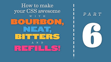 Awesome CSS with Bourbon, Neat, Bitters & Refills! (Part 6/6)