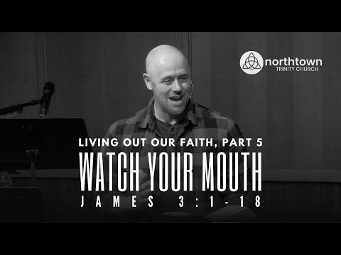 Living Out Our Faith, Part 5 — "Watch Your Mouth" (James 3:1-18)