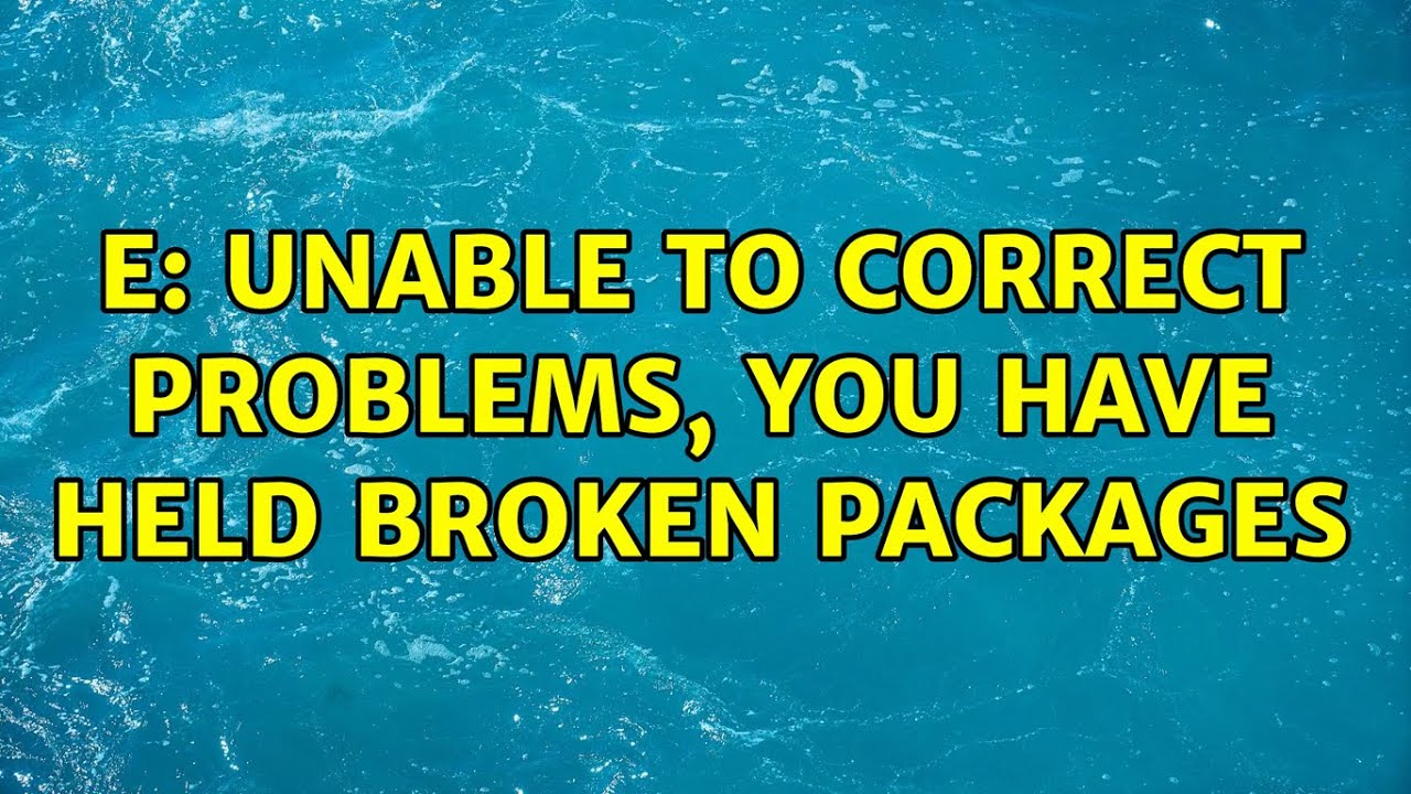 Ubuntu E Unable to correct problems, you have held broken packages YouTube