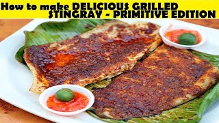 How to make SPICY DELICIOUS GRILLED STINGRAY - PRIMITIVE EDITION  ( EASY STEPS AND RECIPE )