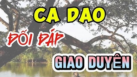 Tổng hợp những câu ca dao ĐỐI ĐÁP GIAO DUYÊN nam nữ|| Ca dao tục ngữ Việt Nam