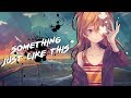 Nightcore - Something Just Like This | Lyrics