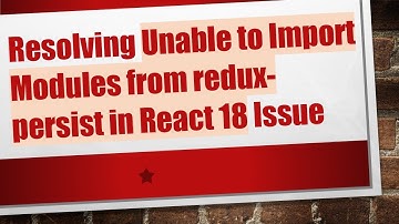 Resolving Unable to Import Modules from redux-persist in React 18 Issue