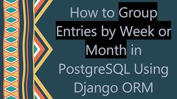 How to Group Entries by Week or Month in PostgreSQL Using Django ORM
