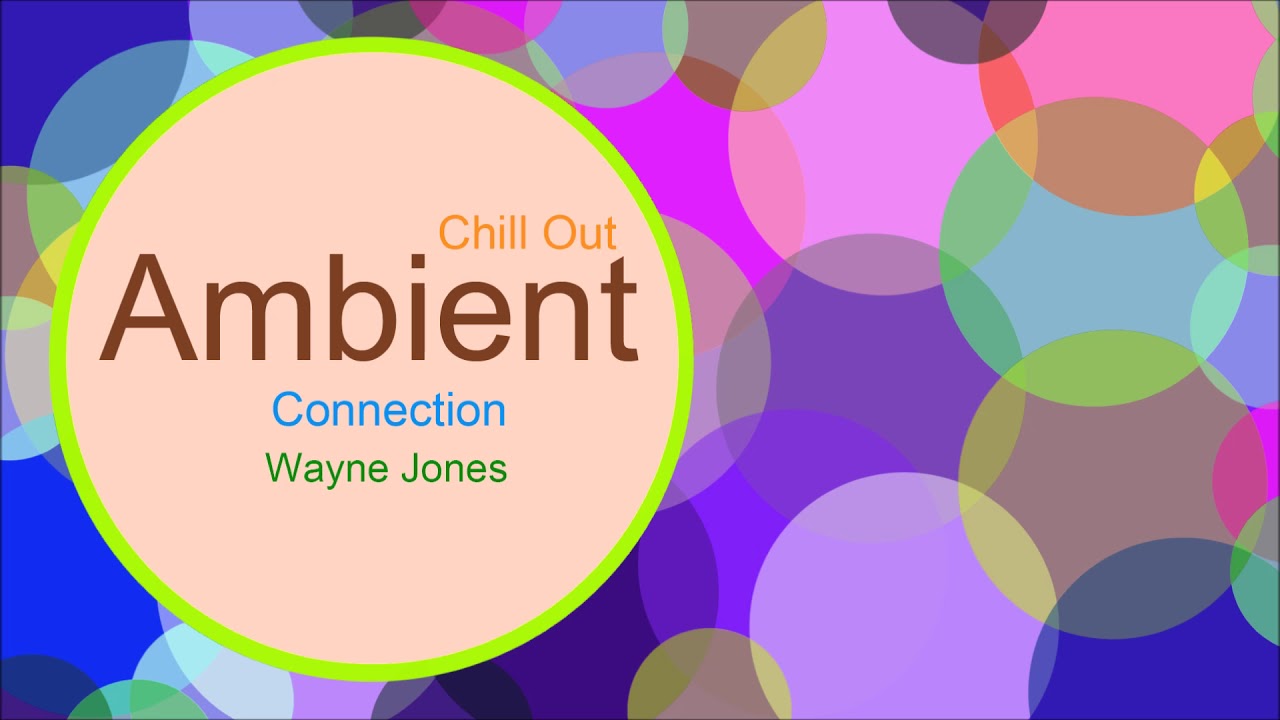 ♫ Chill Out, Ambiyans Müzik, Connection, Wayne Jones, Chill, Ambient Music, Relaxing