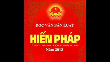 HIẾN PHÁP 2013 -  Nghe đọc VB Luật : Kiến thức chung