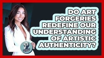 Do Art Forgeries Redefine Our Understanding Of Artistic Authenticity? - Philosophy Beyond