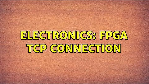 Electronics: FPGA TCP Connection (3 Solutions!!)