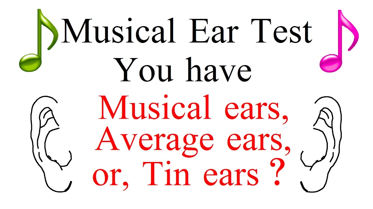 Musical Ear Test : You Have Musical Ears, Average Ears, Or Tin Ears?