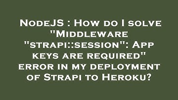 NodeJS : How do I solve "Middleware "strapi::session": App keys are required" error in my deployment