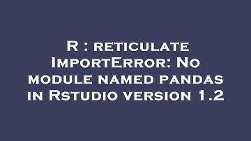 R : reticulate ImportError: No module named pandas in Rstudio version 1.2