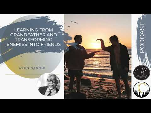 Arun Gandhi -- Learning from Grandfather and Transforming Enemies into Friends