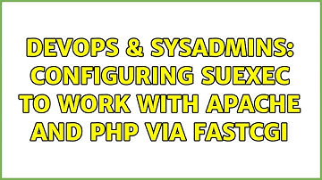 DevOps & SysAdmins: Configuring suExec to work with Apache and PHP via FastCGI