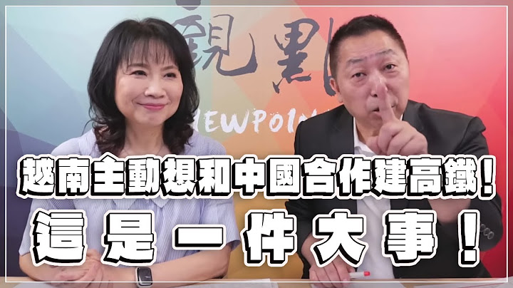 '23.06.29【觀點│正經龍鳳配】Pt.1 越南主動想和中國合作建高鐵！這是一件大事！ - 天天要聞