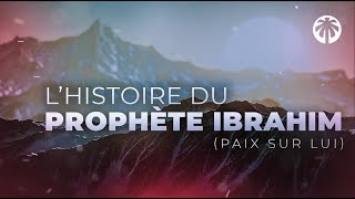 L’HISTOIRE DU PROPHÈTE IBRAHIM