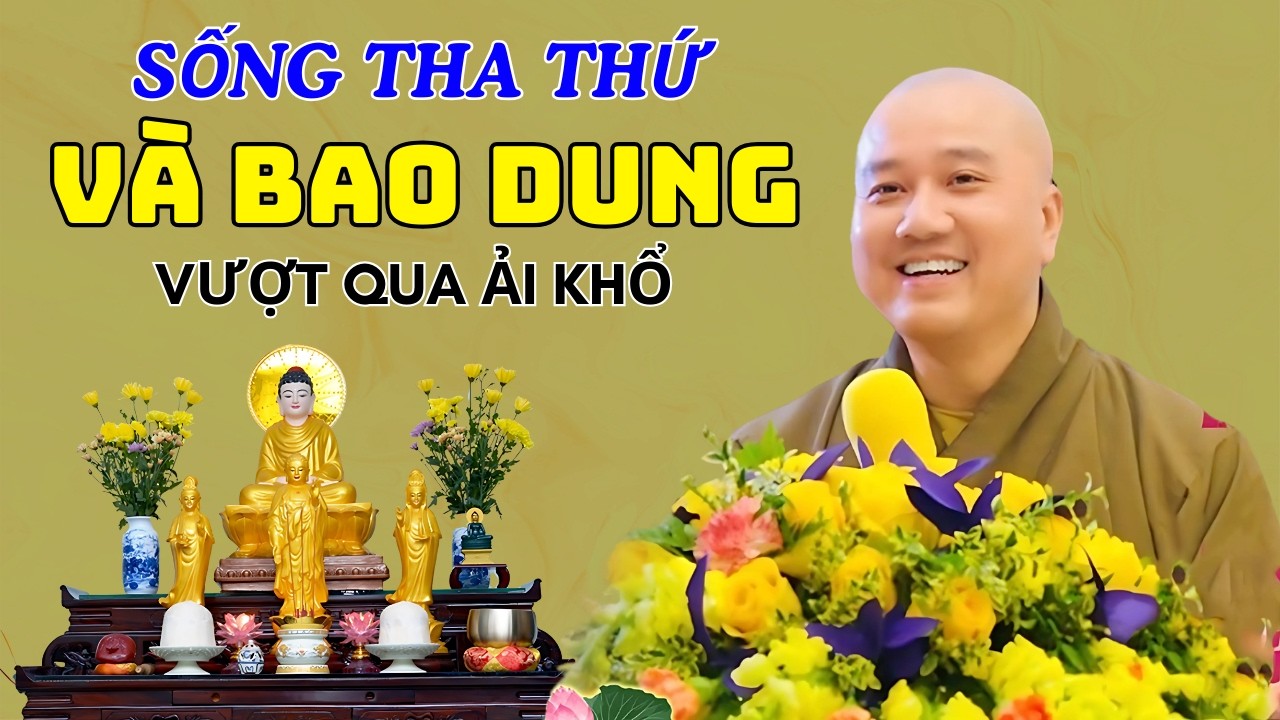Sống Biết Tha Thứ Và Bao Dung Để Có Phước Đức Vượt Qua Khổ Ải Đời Người | Thầy Pháp Hoà Hay