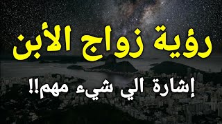 تفسير رؤية زواج الأبن في المنام ،زواج ابني في الحلم إشارة الي شيء مهم