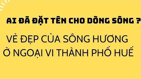 Phân tích vẻ đẹp lịch sử của sông hương