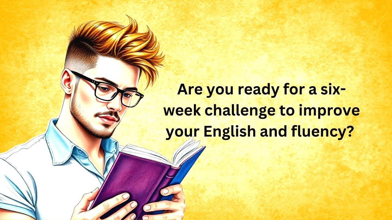 Are you ready for a six-week challenge to improve your English and fluency? || Improve Your English