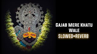 Gajab Mere Khatu Wale | Khaniya Mittal | [Slowed Reverb] | LoFi | -Aasi Reverb Bhajan