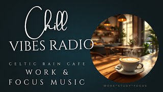 Chill Vibes Radio | Celtic Rain Café — Deep Focus Ambience