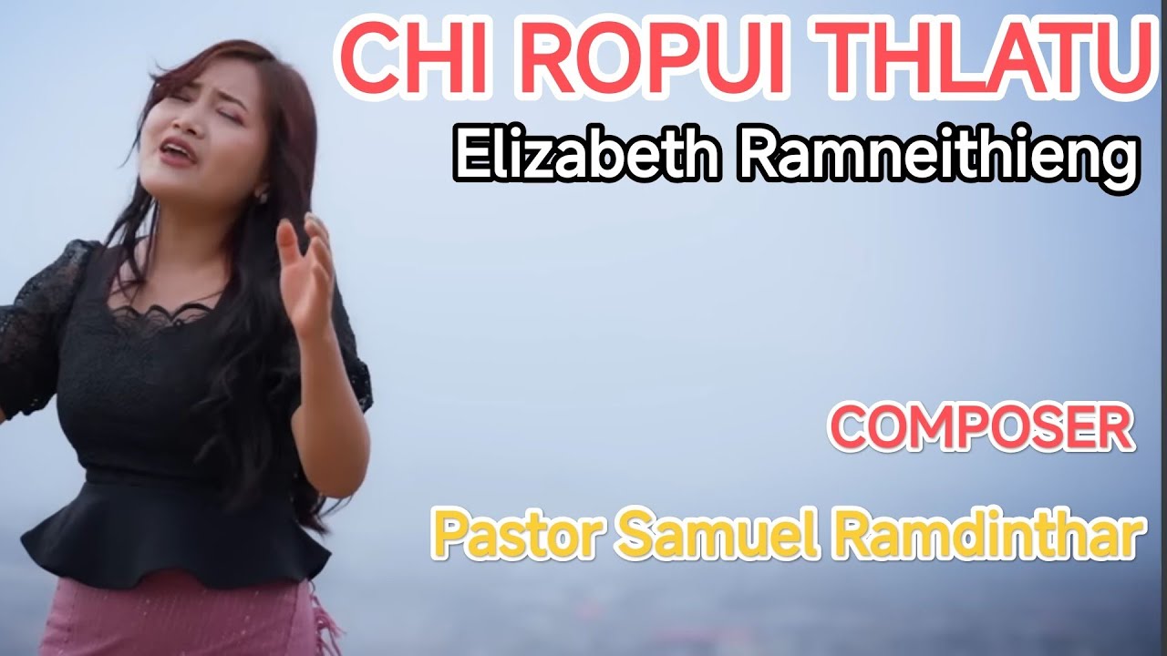 CHI ROPUI THLATU || Elizabeth Ramneithieng || Official Music Video