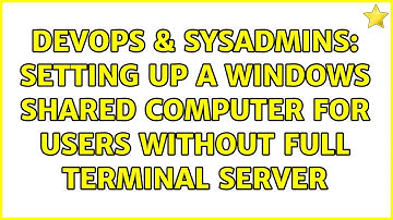 DevOps & SysAdmins: Setting up a Windows shared computer for users without full terminal server