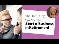 The One Thing You Need to Start a Business in Retirement is... image