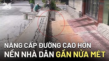 Nâng cấp đường cao hơn nền nhà dân gần nửa mét | VTV24
