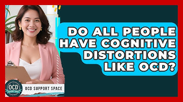 Do All People Have Cognitive Distortions Like OCD? - OCD Support Space
