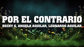 Becky G, Angela Aguilar, Leonardo Aguilar - POR EL CONTRARIO / Letra -Lyrics