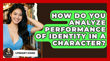 How Do You Analyze Performance Of Identity In A Character? - Literary Icons