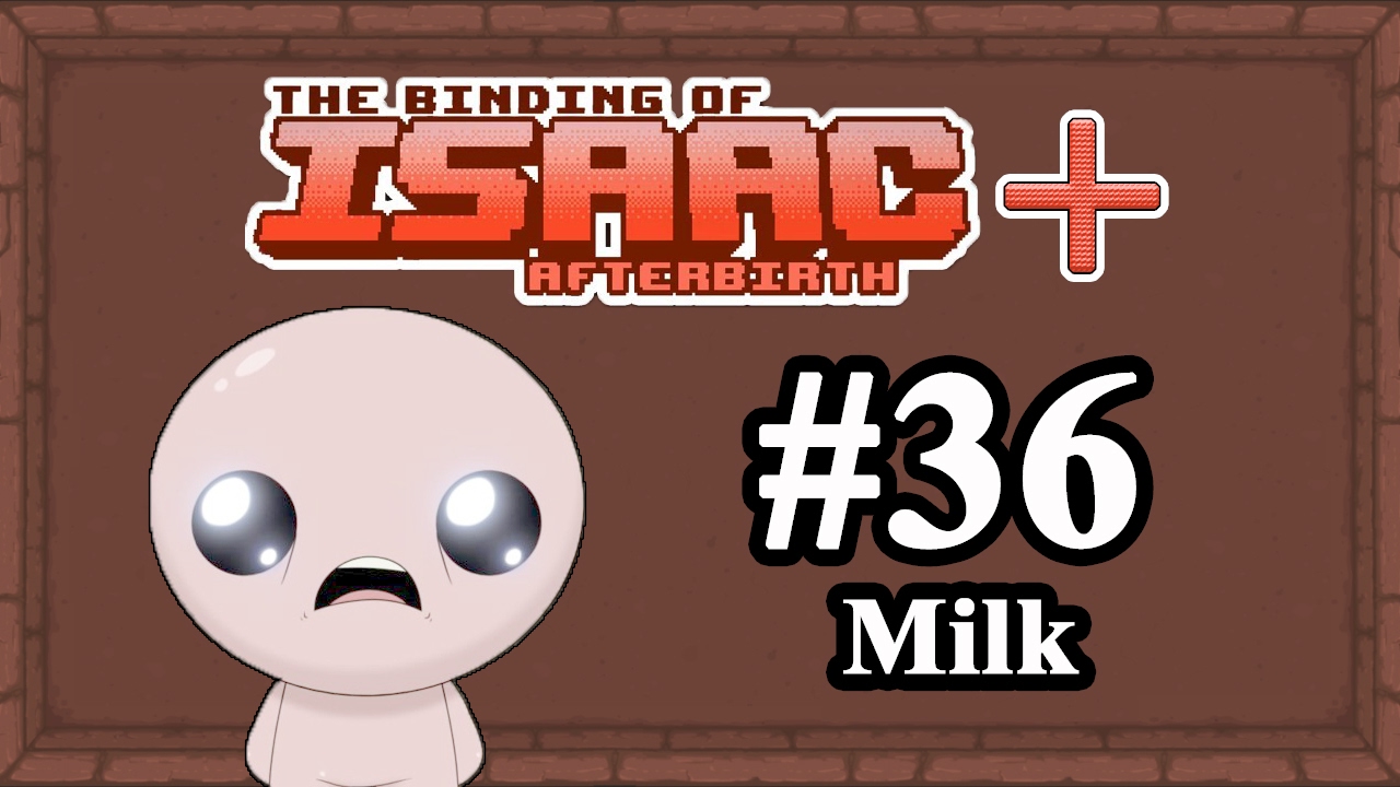 The binding of isaac afterbirth+ 36 (Milk) YouTube