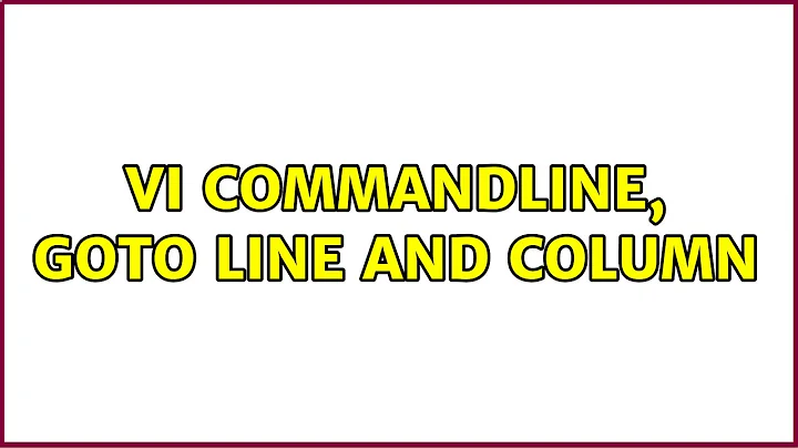 vi commandline, goto line and column (6 Solutions!!)