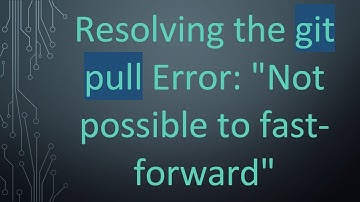 Resolving the git pull Error: "Not possible to fast-forward"