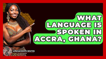 What Language Is Spoken In Accra, Ghana? - African Roots And Routes