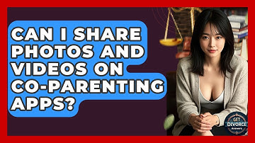 Can I Share Photos And Videos On Co-parenting Apps? - Get Divorce Answers