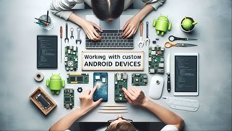 2023 AOSP and AAOS November Meetup: Working with custom Android devices